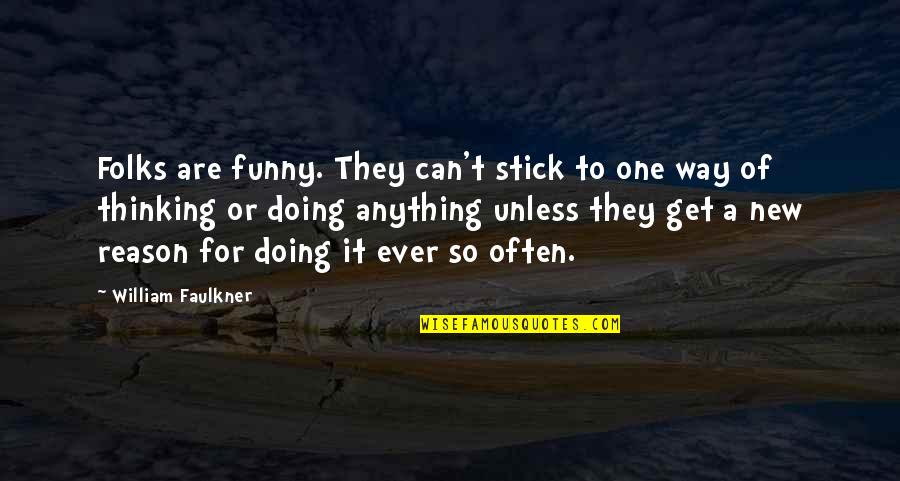 New Way Of Thinking Quotes By William Faulkner: Folks are funny. They can't stick to one