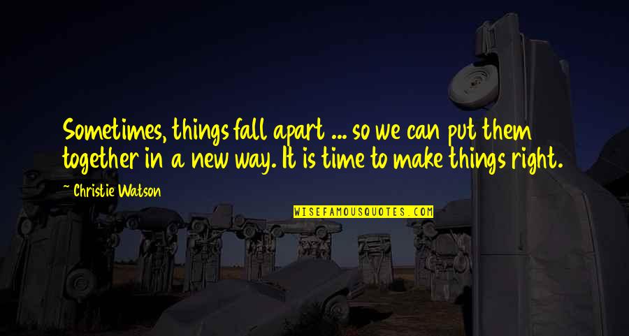 New Way Quotes By Christie Watson: Sometimes, things fall apart ... so we can