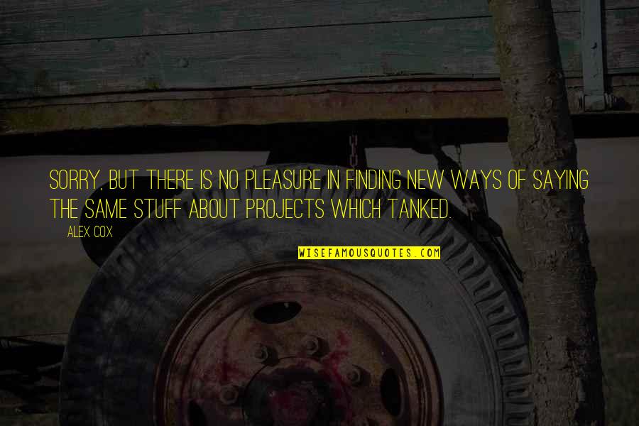 New Ways Quotes By Alex Cox: Sorry, but there is no pleasure in finding New Ways Quotes By Alex Cox: Sorry, but there is no pleasure in finding