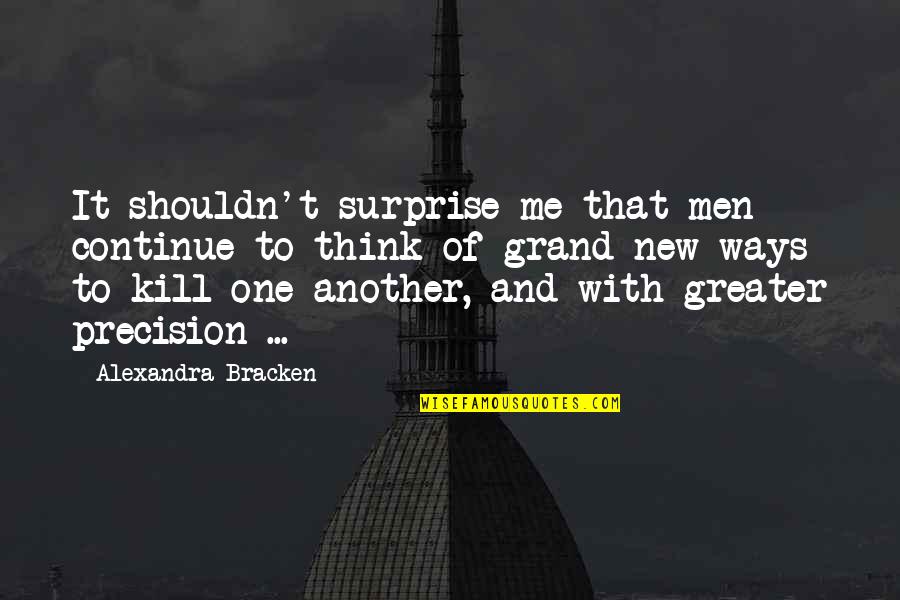 New Ways Quotes By Alexandra Bracken: It shouldn't surprise me that men continue to New Ways Quotes By Alexandra Bracken: It shouldn't surprise me that men continue to
