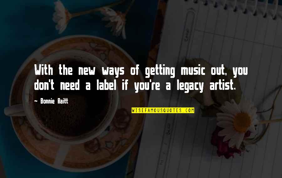 New Ways Quotes By Bonnie Raitt: With the new ways of getting music out, New Ways Quotes By Bonnie Raitt: With the new ways of getting music out,