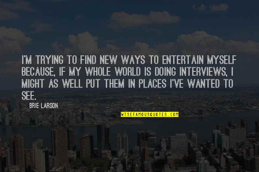 New Ways Quotes By Brie Larson: I'm trying to find new ways to entertain