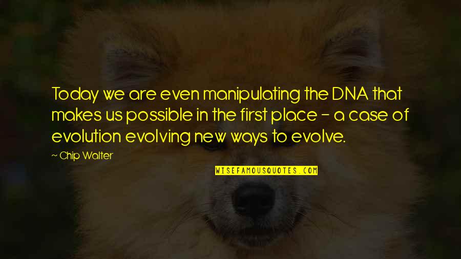 New Ways Quotes By Chip Walter: Today we are even manipulating the DNA that New Ways Quotes By Chip Walter: Today we are even manipulating the DNA that