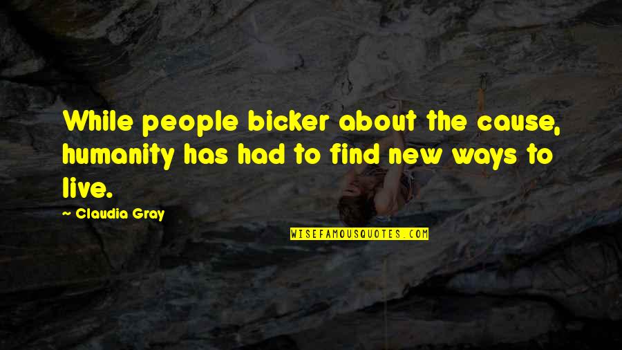 New Ways Quotes By Claudia Gray: While people bicker about the cause, humanity has New Ways Quotes By Claudia Gray: While people bicker about the cause, humanity has