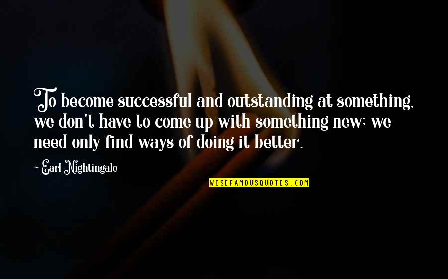 New Ways Quotes By Earl Nightingale: To become successful and outstanding at something, we