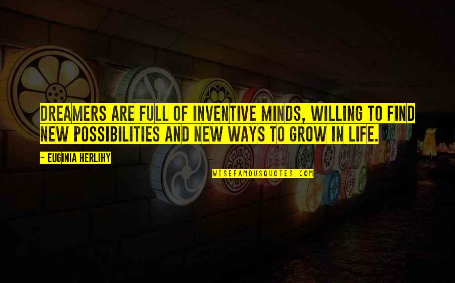 New Ways Quotes By Euginia Herlihy: Dreamers are full of inventive minds, willing to New Ways Quotes By Euginia Herlihy: Dreamers are full of inventive minds, willing to