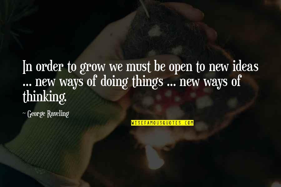 New Ways Quotes By George Raveling: In order to grow we must be open New Ways Quotes By George Raveling: In order to grow we must be open
