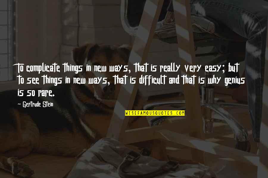 New Ways Quotes By Gertrude Stein: To complicate things in new ways, that is