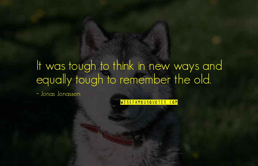 New Ways Quotes By Jonas Jonasson: It was tough to think in new ways