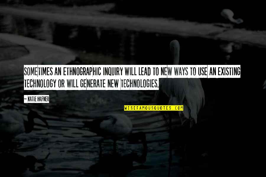 New Ways Quotes By Katie Hafner: Sometimes an ethnographic inquiry will lead to new New Ways Quotes By Katie Hafner: Sometimes an ethnographic inquiry will lead to new
