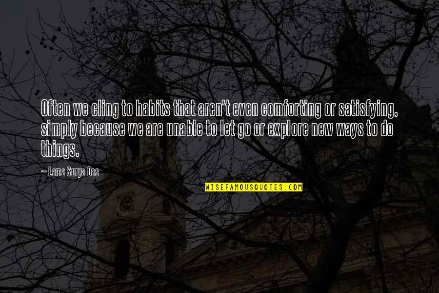 New Ways Quotes By Lama Surya Das: Often we cling to habits that aren't even New Ways Quotes By Lama Surya Das: Often we cling to habits that aren't even