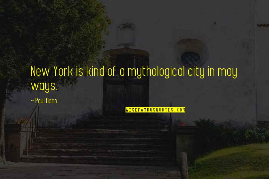 New Ways Quotes By Paul Dano: New York is kind of a mythological city New Ways Quotes By Paul Dano: New York is kind of a mythological city