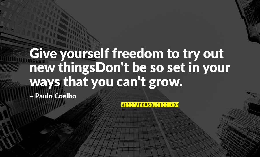 New Ways Quotes By Paulo Coelho: Give yourself freedom to try out new thingsDon't