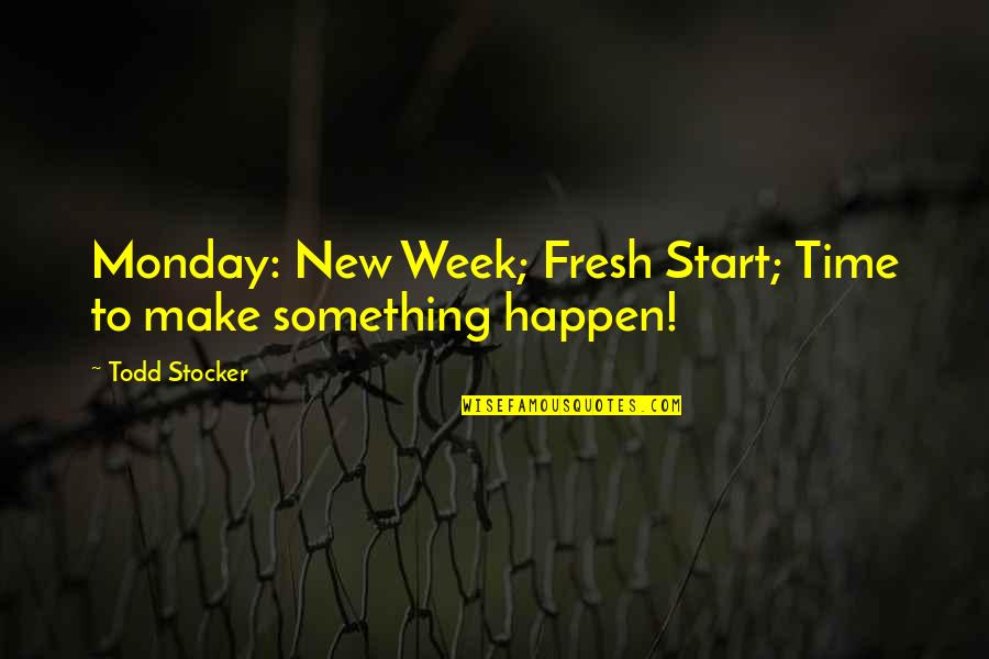 New Week Fresh Start Quotes By Todd Stocker: Monday: New Week; Fresh Start; Time to make