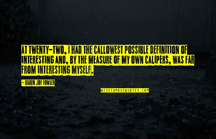 New Week New Focus Quotes By Karen Joy Fowler: At twenty-two, I had the callowest possible definition