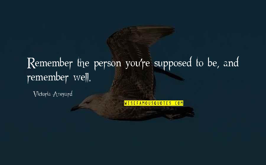 New Week New Focus Quotes By Victoria Aveyard: Remember the person you're supposed to be, and