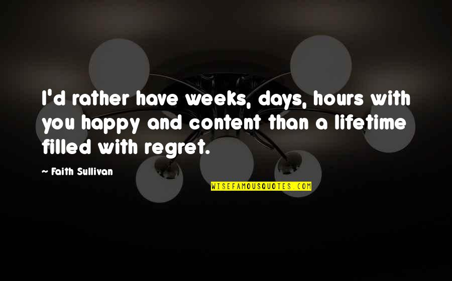 New Weeks Quotes By Faith Sullivan: I'd rather have weeks, days, hours with you