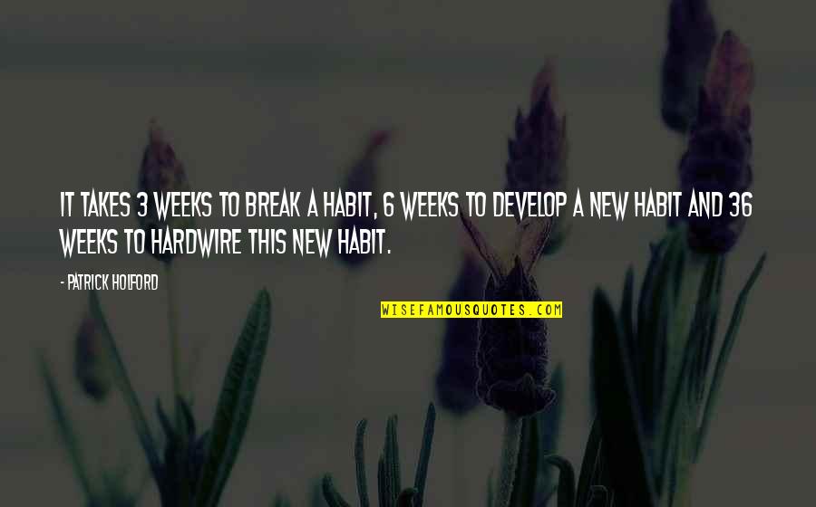 New Weeks Quotes By Patrick Holford: It takes 3 weeks to break a habit,