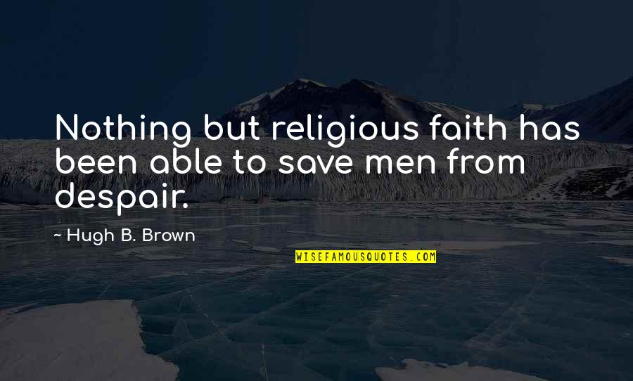 New Whatsapp Funny Quotes By Hugh B. Brown: Nothing but religious faith has been able to