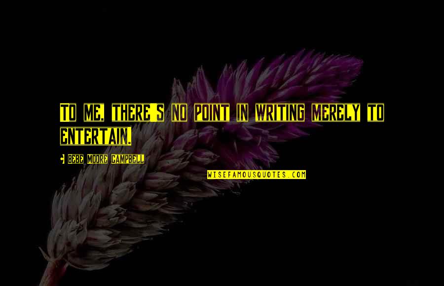 New Whatsapp Status Quotes By Bebe Moore Campbell: To me, there's no point in writing merely New Whatsapp Status Quotes By Bebe Moore Campbell: To me, there's no point in writing merely