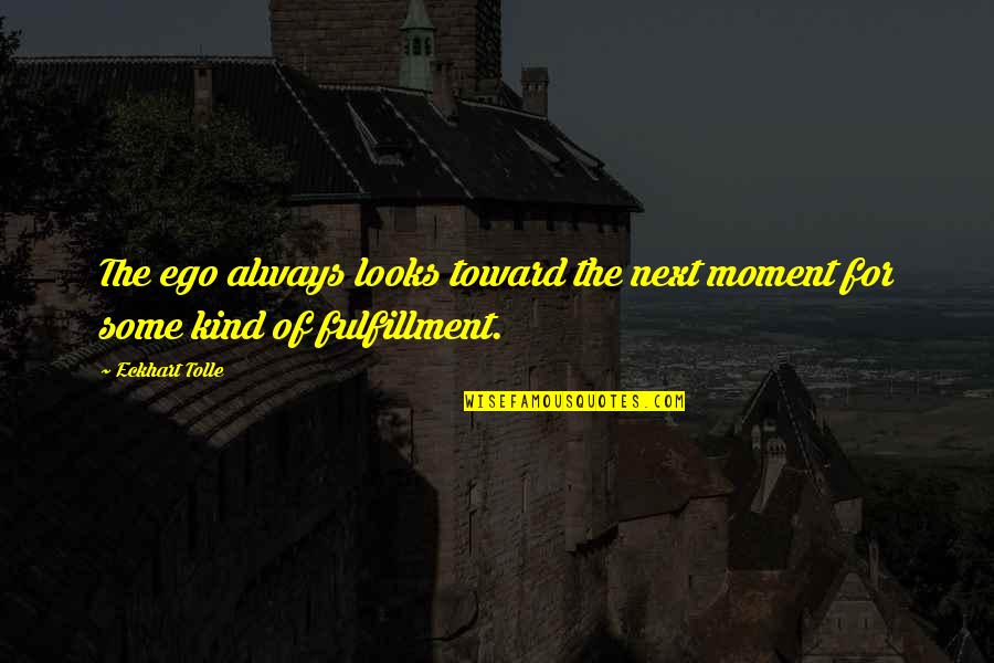 New Wise Sayings And Quotes By Eckhart Tolle: The ego always looks toward the next moment