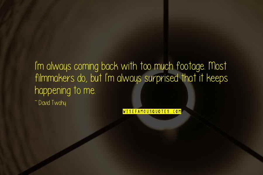 New Wives Quotes By David Twohy: I'm always coming back with too much footage. New Wives Quotes By David Twohy: I'm always coming back with too much footage.