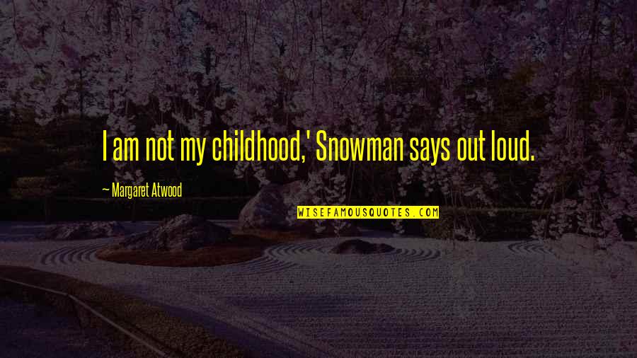 New Wives Quotes By Margaret Atwood: I am not my childhood,' Snowman says out New Wives Quotes By Margaret Atwood: I am not my childhood,' Snowman says out