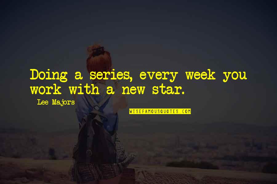 New Work Week Quotes By Lee Majors: Doing a series, every week you work with