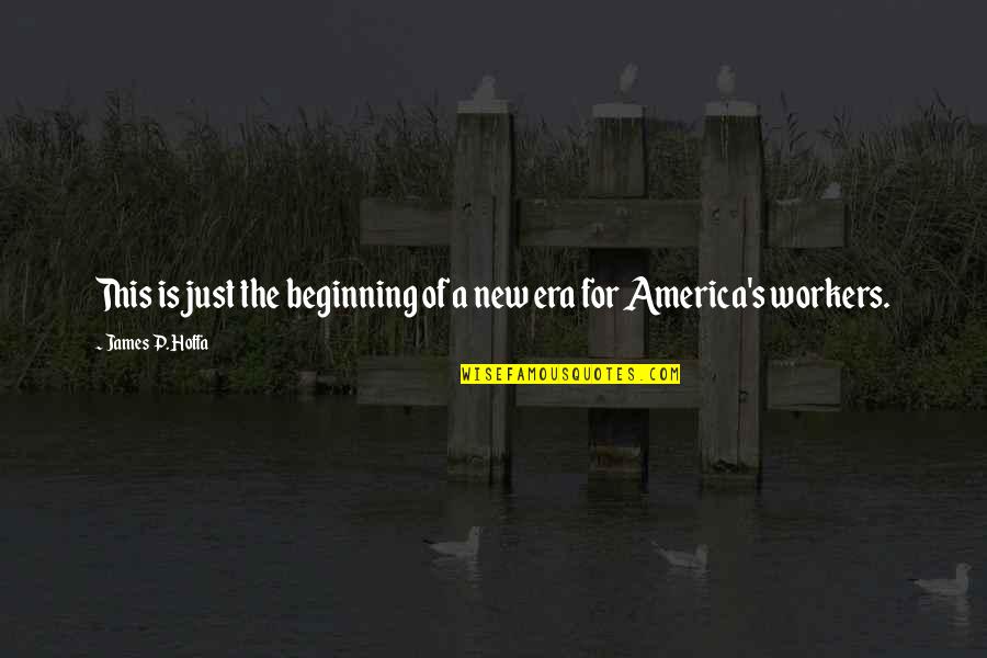 New Workers Quotes By James P. Hoffa: This is just the beginning of a new