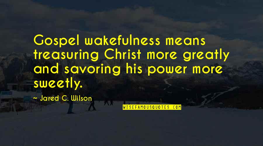 New Working Place Quotes By Jared C. Wilson: Gospel wakefulness means treasuring Christ more greatly and