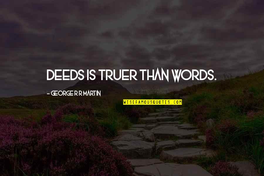 New World Order Is About To Begin Quotes By George R R Martin: Deeds is truer than words. New World Order Is About To Begin Quotes By George R R Martin: Deeds is truer than words.