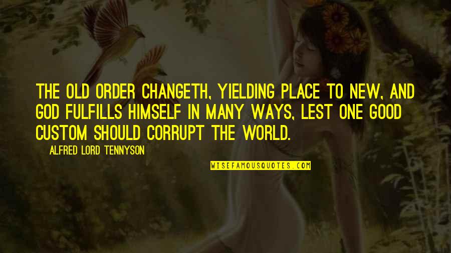 New World Order Quotes By Alfred Lord Tennyson: The old order changeth, yielding place to new,