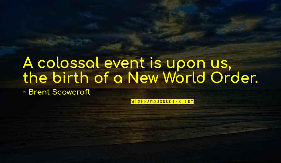 New World Order Quotes By Brent Scowcroft: A colossal event is upon us, the birth