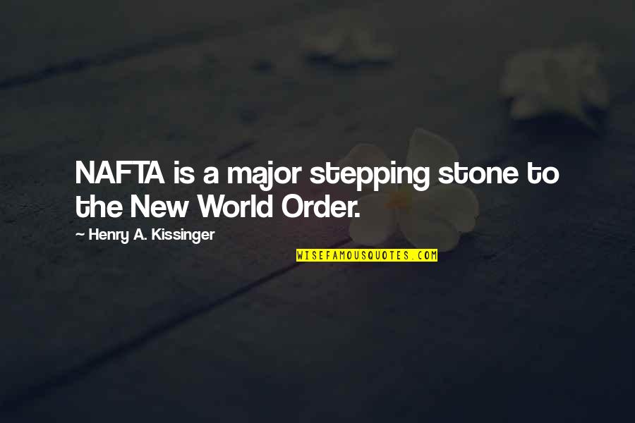 New World Order Quotes By Henry A. Kissinger: NAFTA is a major stepping stone to the