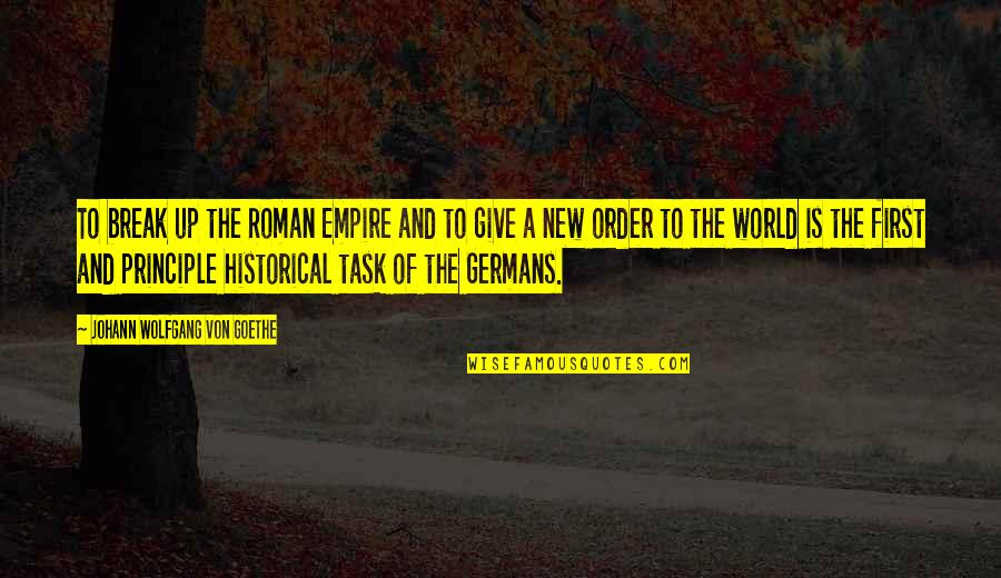 New World Order Quotes By Johann Wolfgang Von Goethe: To break up the Roman Empire and to