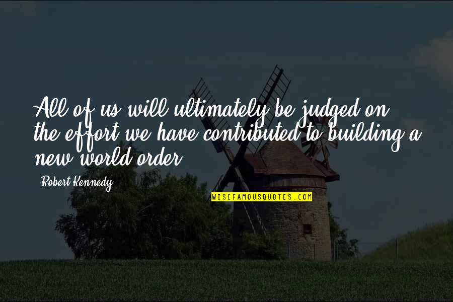 New World Order Quotes By Robert Kennedy: All of us will ultimately be judged on