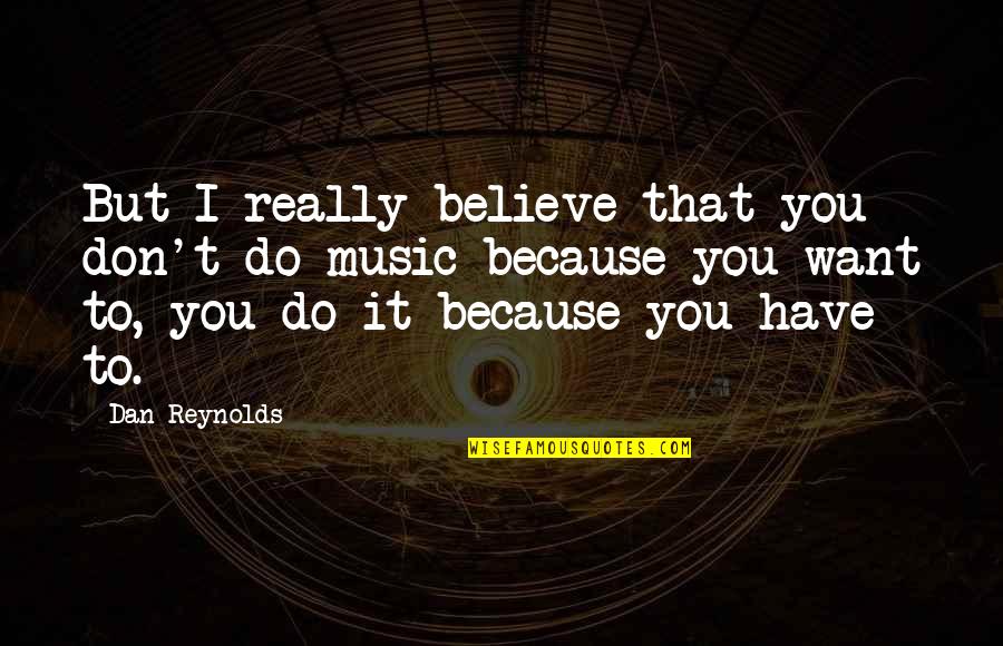 New World Trade Center Quotes By Dan Reynolds: But I really believe that you don't do