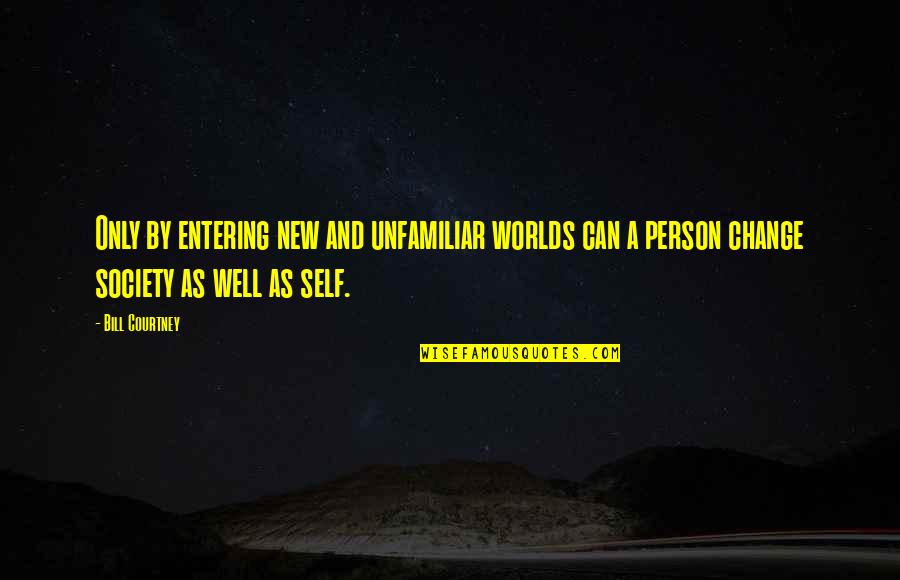 New Worlds Quotes By Bill Courtney: Only by entering new and unfamiliar worlds can