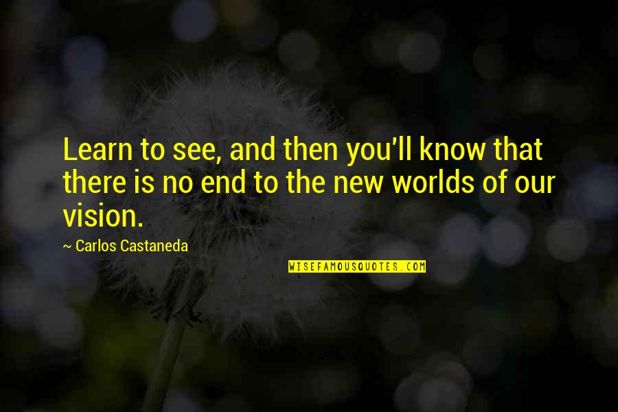 New Worlds Quotes By Carlos Castaneda: Learn to see, and then you'll know that