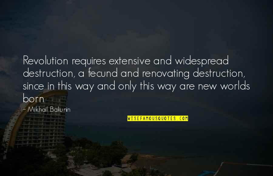 New Worlds Quotes By Mikhail Bakunin: Revolution requires extensive and widespread destruction, a fecund