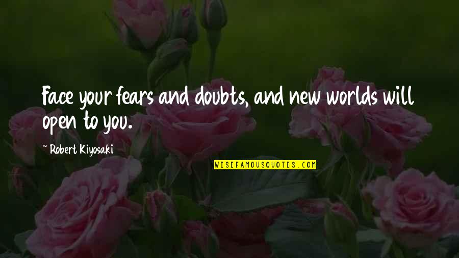 New Worlds Quotes By Robert Kiyosaki: Face your fears and doubts, and new worlds