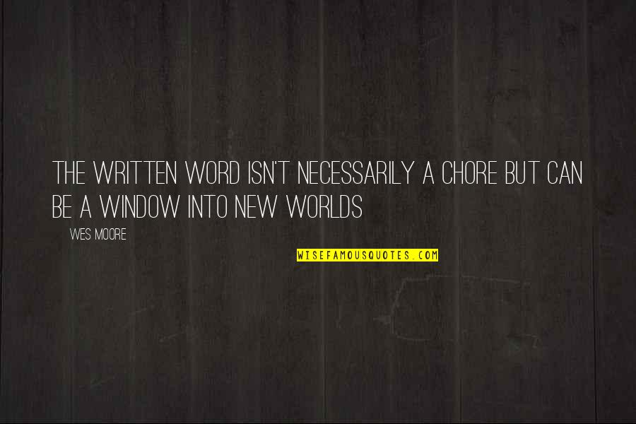 New Worlds Quotes By Wes Moore: The written word isn't necessarily a chore but