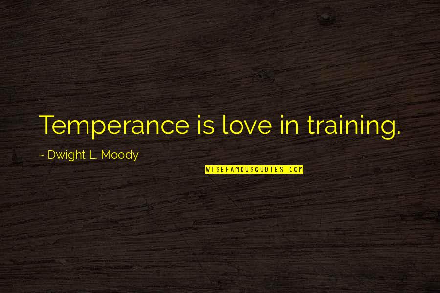 New Ye Quotes By Dwight L. Moody: Temperance is love in training.