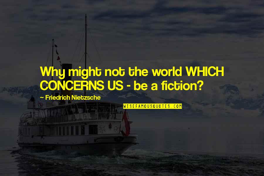 New Ye Quotes By Friedrich Nietzsche: Why might not the world WHICH CONCERNS US