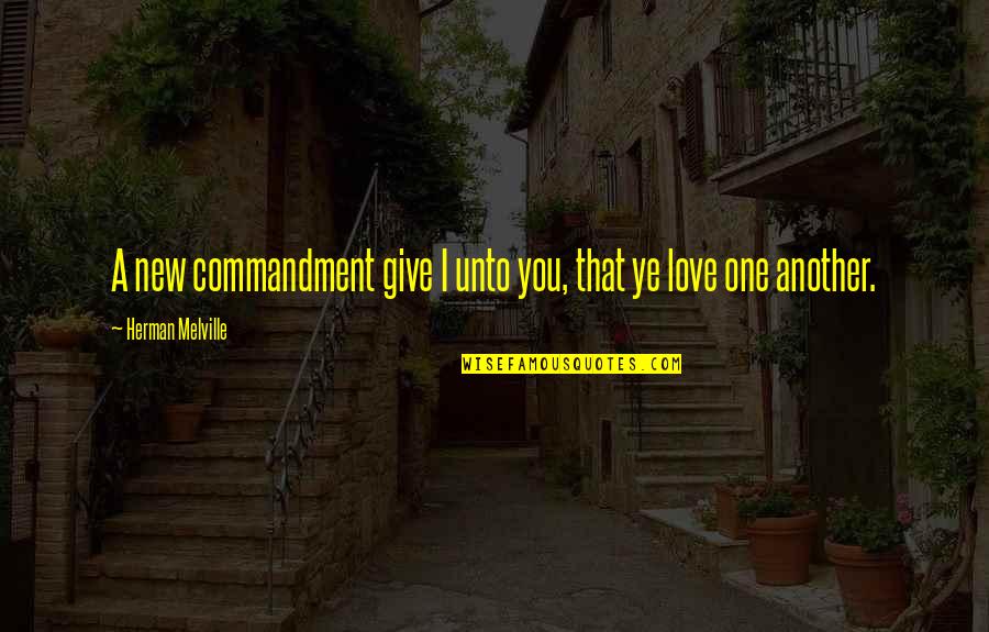 New Ye Quotes By Herman Melville: A new commandment give I unto you, that