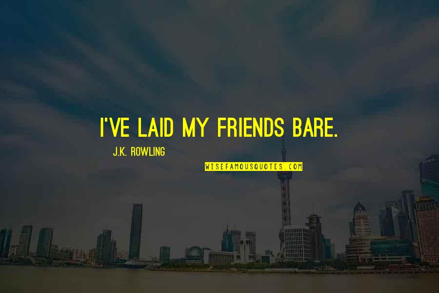 New Ye Quotes By J.K. Rowling: I've laid my friends bare.