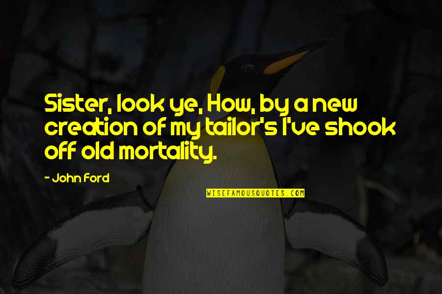 New Ye Quotes By John Ford: Sister, look ye, How, by a new creation