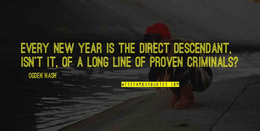 New Year 2 Line Quotes By Ogden Nash: Every New Year is the direct descendant, isn't