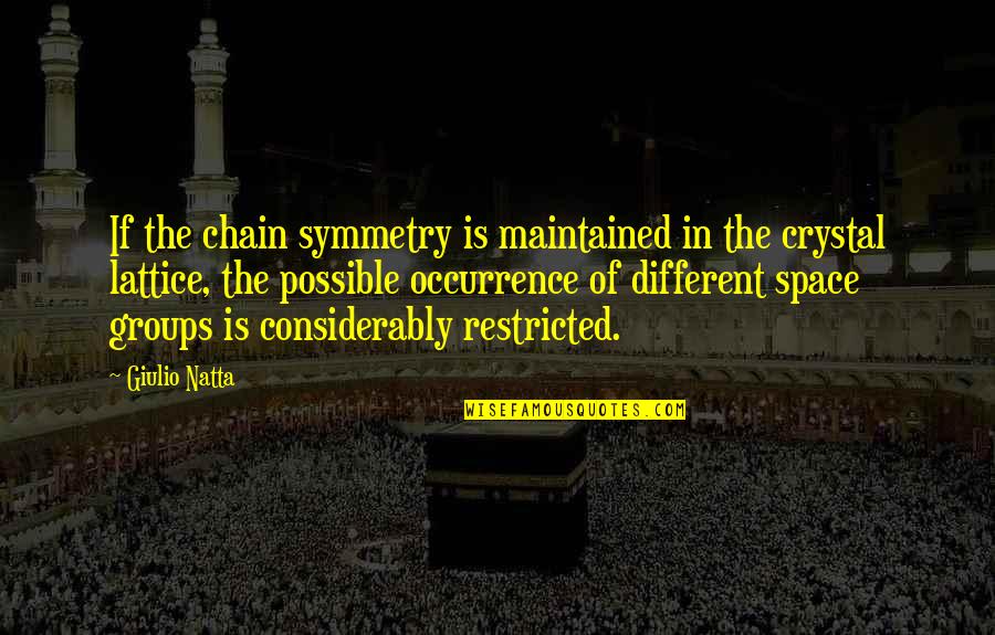 New Year 2015 Life Quotes By Giulio Natta: If the chain symmetry is maintained in the