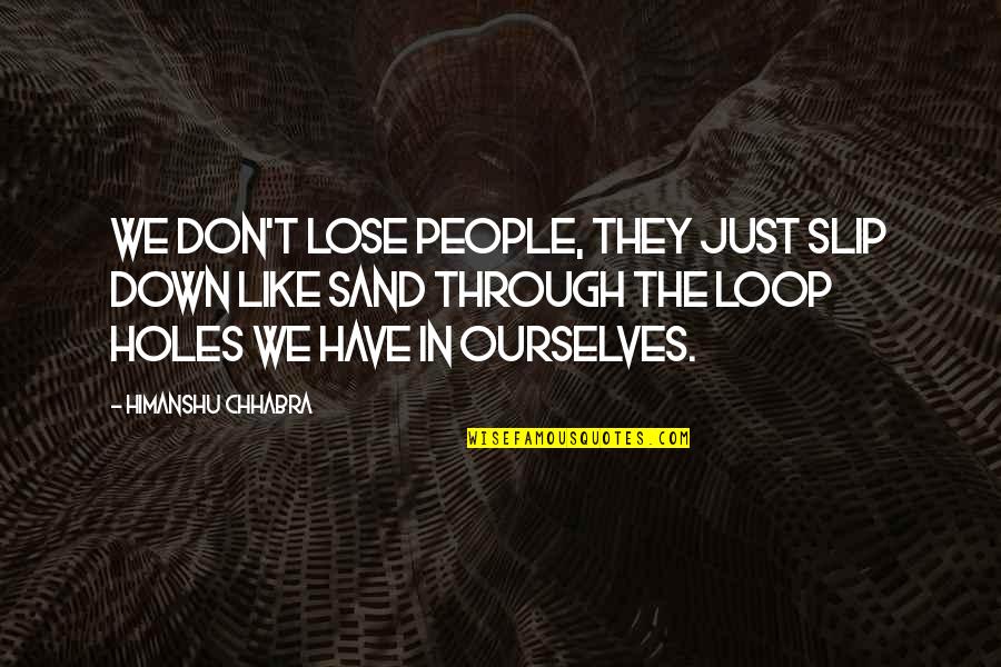 New Year 2018 Quotes By Himanshu Chhabra: We don't lose people, they just slip down New Year 2018 Quotes By Himanshu Chhabra: We don't lose people, they just slip down